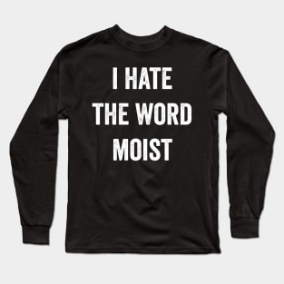 I Hate The Word Moist Funny Moist Long Sleeve T-Shirt